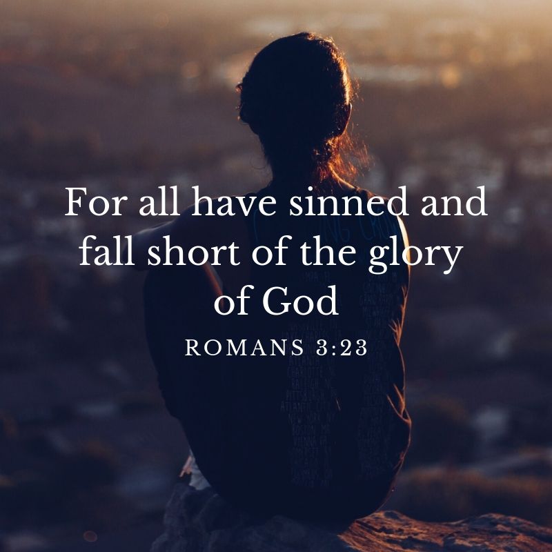 For all have sinned and fall short of the glory of God' Romans 3:23